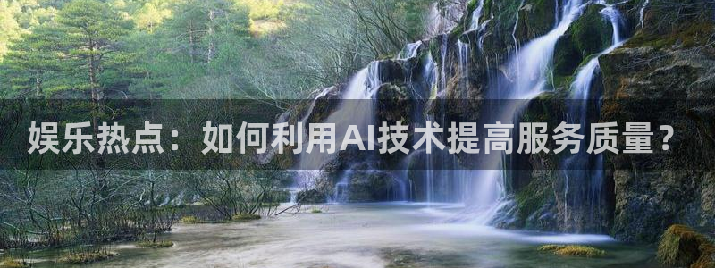 彩名堂全天计划：娱乐热点：如何利用AI技术提高服务质量？