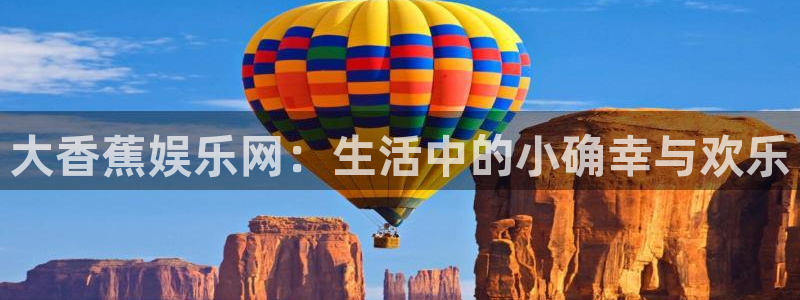 彩名堂旧版本下载：大香蕉娱乐网：生活中的小确幸与欢乐