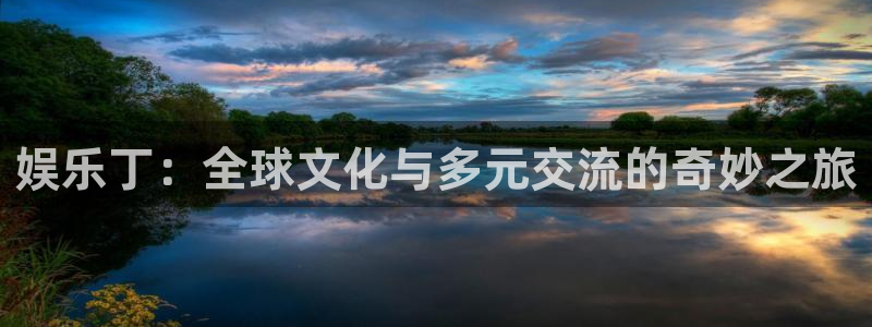 彩名堂全天计划：娱乐丁：全球文化与多元交流的奇妙之旅
